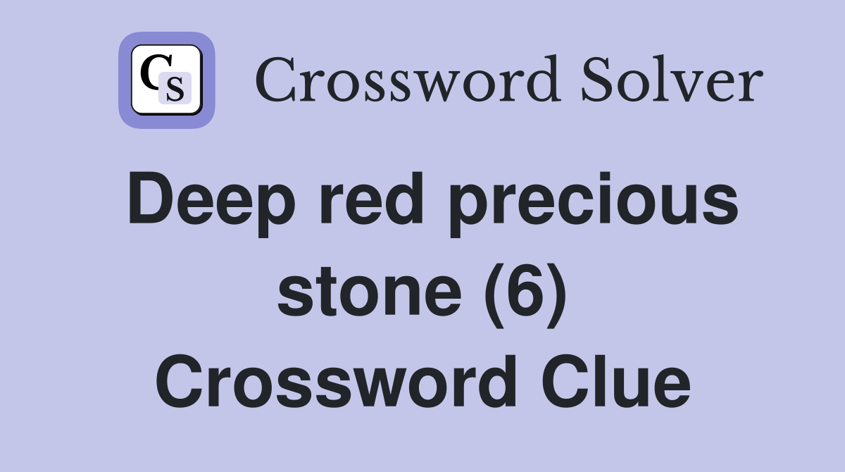 Deep red precious stone (6) Crossword Clue