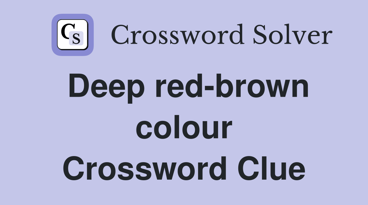 Deep red-brown colour Crossword Clue