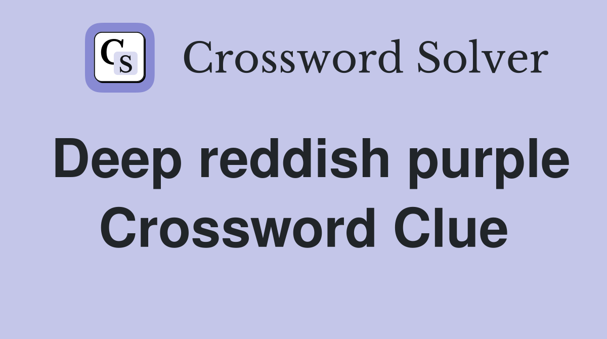 Deep reddish purple Crossword Clue