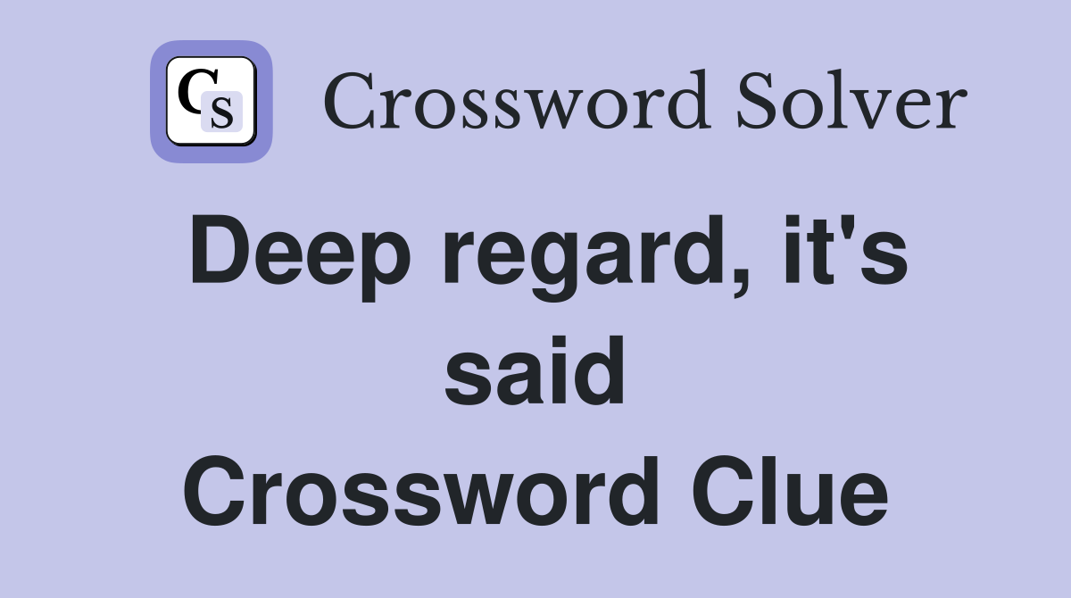 Deep regard, it's said Crossword Clue