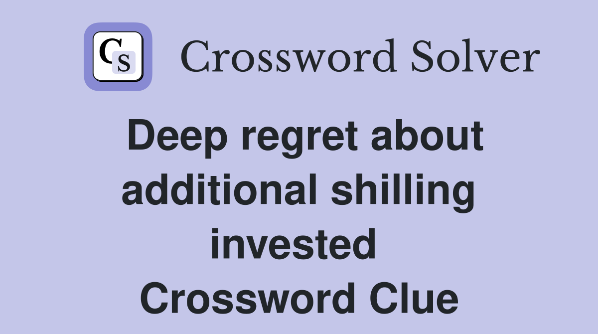 Deep regret about additional shilling invested  Crossword Clue