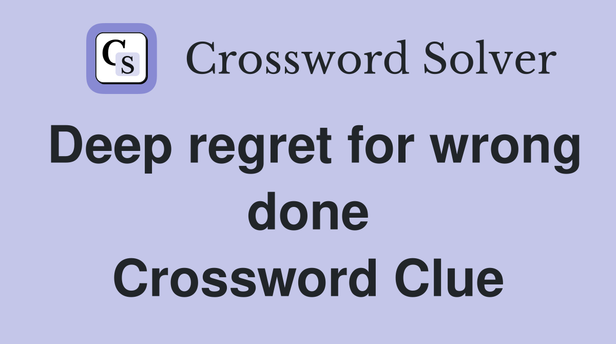 Deep regret for wrong done Crossword Clue