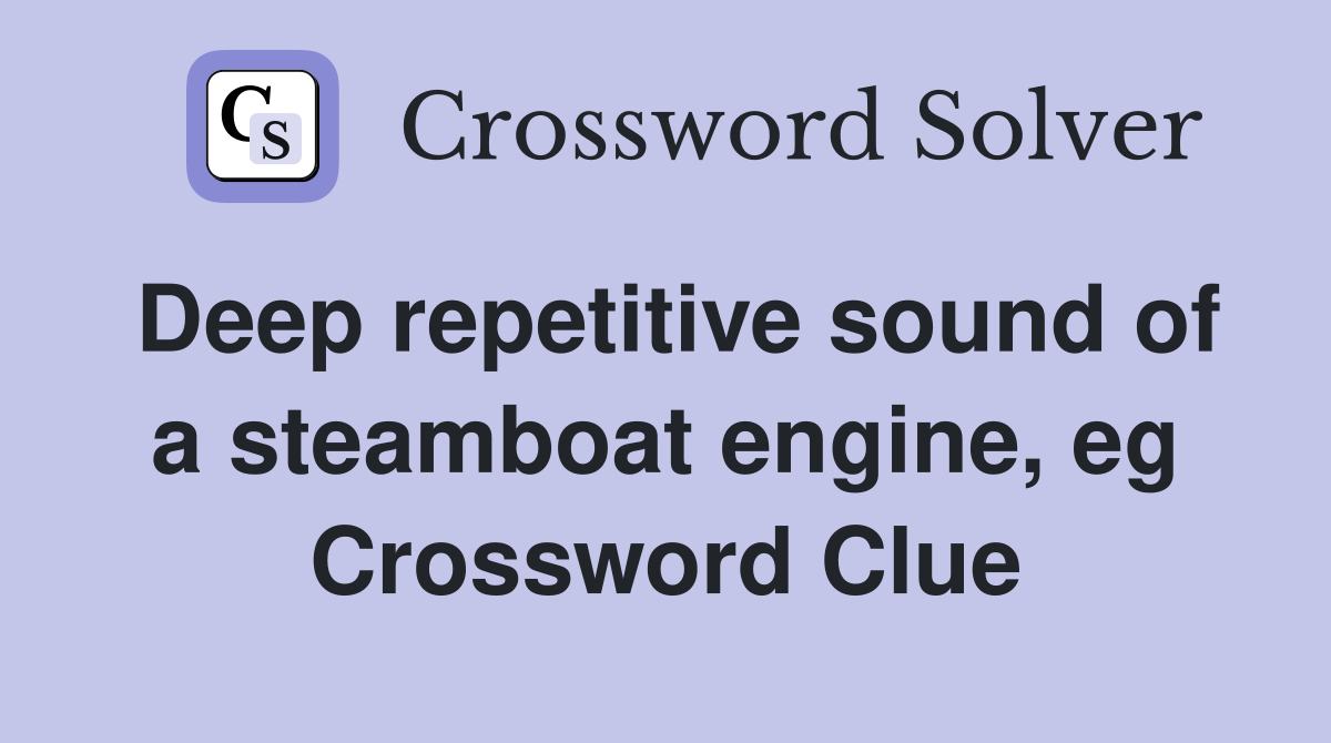 Deep repetitive sound of a steamboat engine, eg Crossword Clue