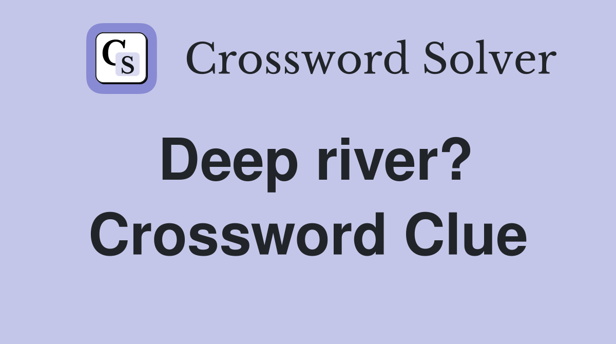 Deep river? Crossword Clue