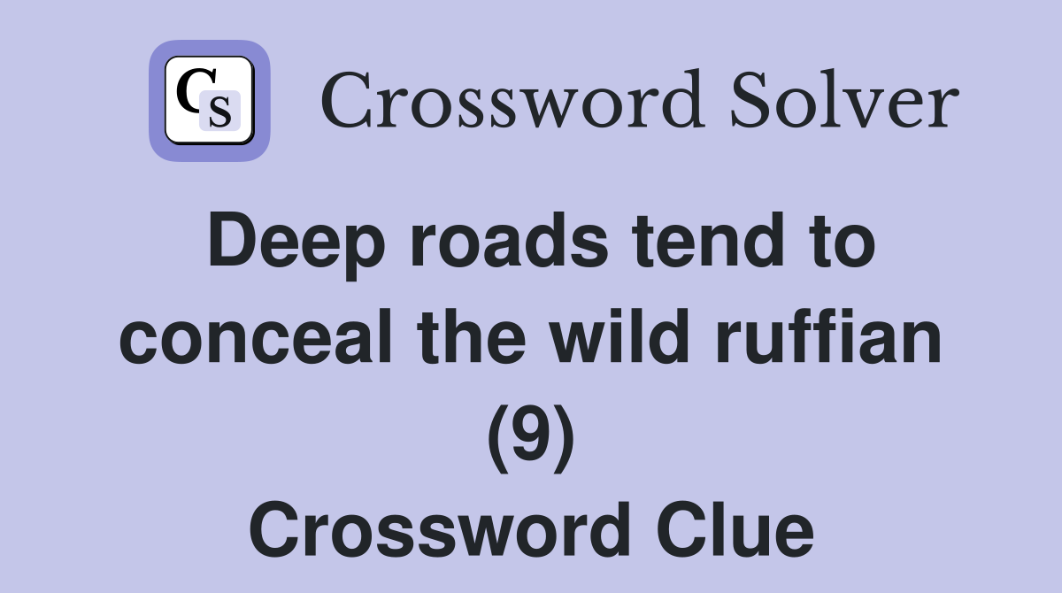 Deep roads tend to conceal the wild ruffian (9) Crossword Clue