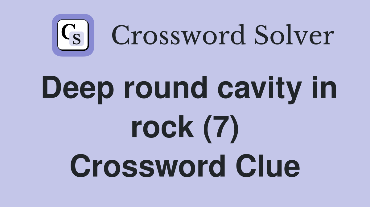 Deep round cavity in rock (7) Crossword Clue