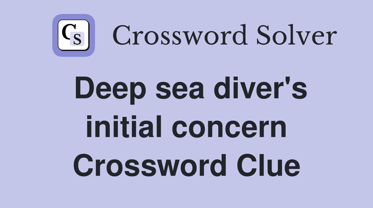 Deep sea diver's initial concern Crossword Clue