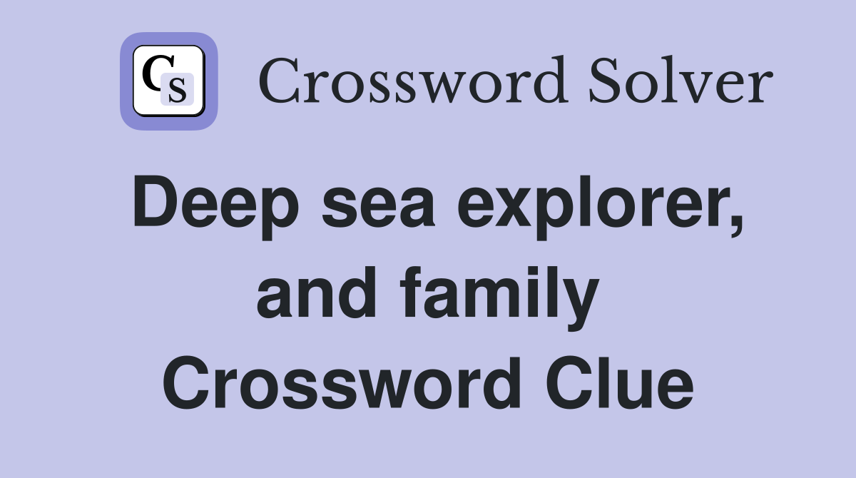 Deep sea explorer, and family Crossword Clue