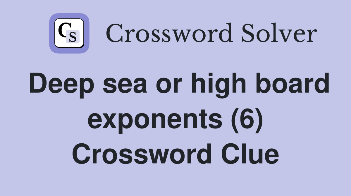 Deep sea or high board exponents (6) Crossword Clue