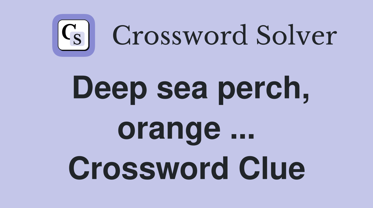 Deep sea perch, orange ... Crossword Clue