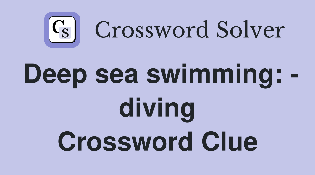 Deep sea swimming: - diving Crossword Clue