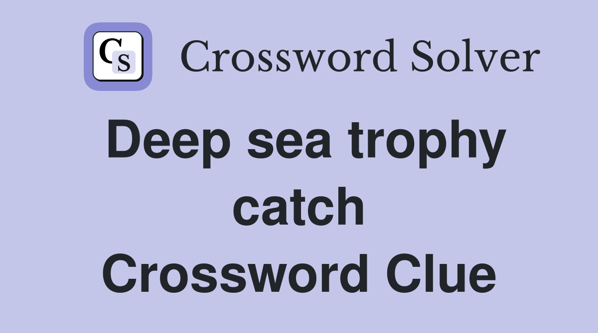 Deep sea trophy catch Crossword Clue