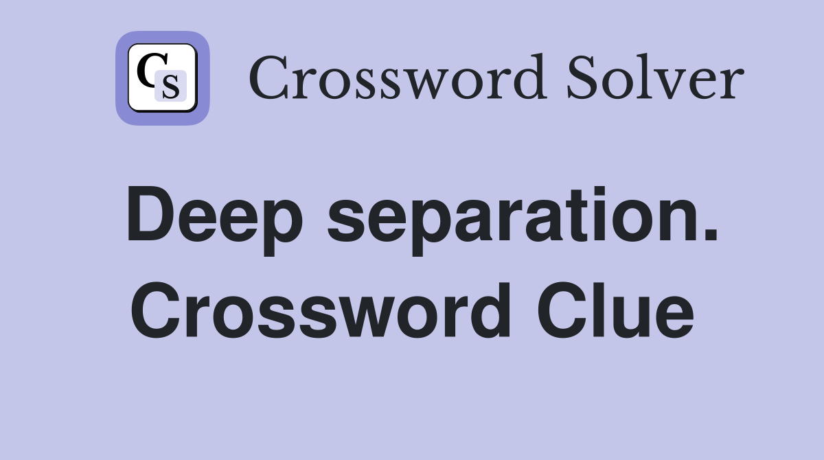 Deep separation. Crossword Clue