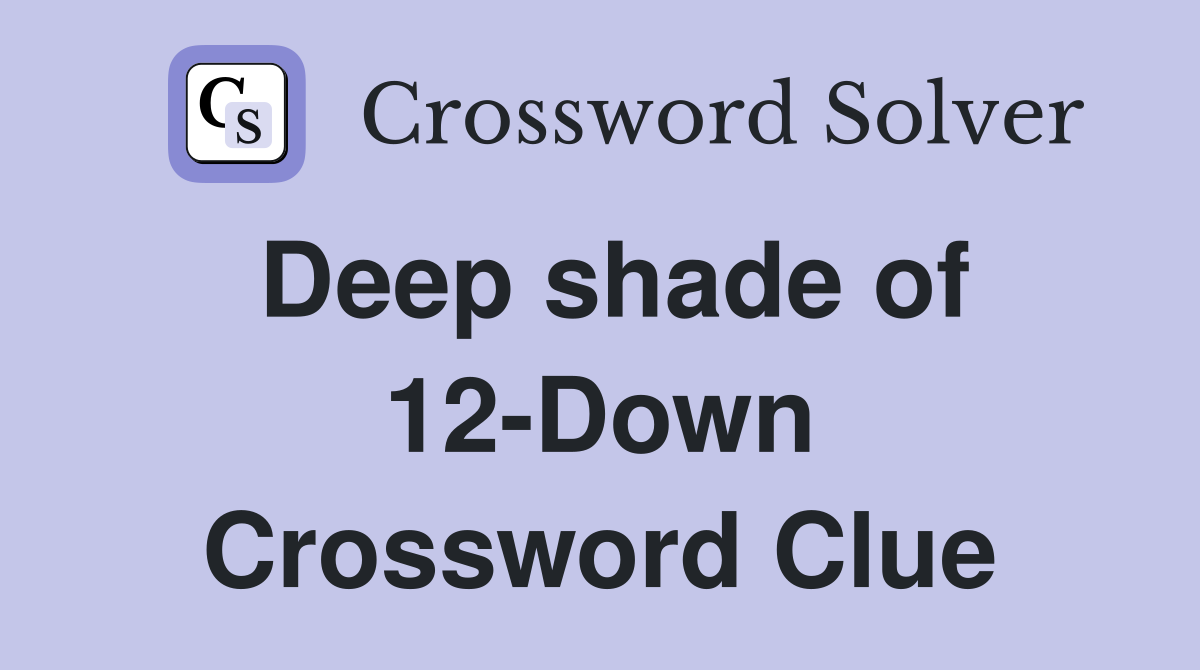 Deep shade of 12-Down Crossword Clue