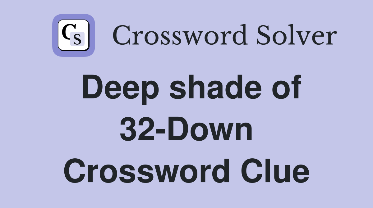 Deep shade of 32-Down Crossword Clue