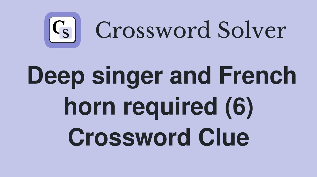 Deep singer and French horn required (6) Crossword Clue