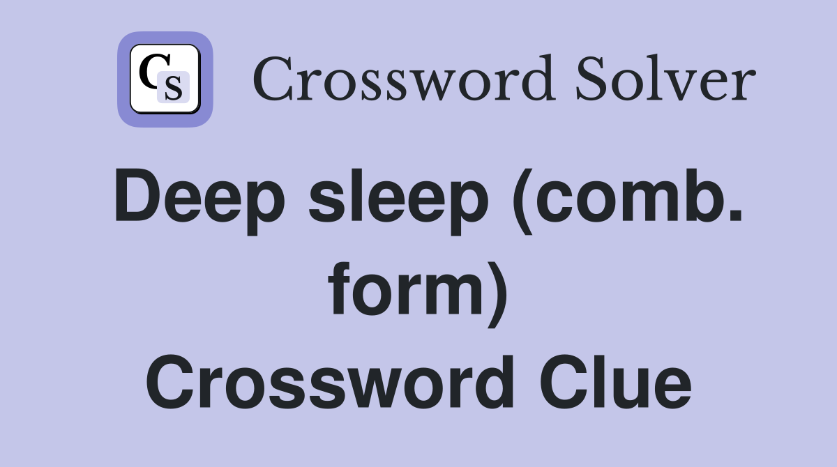 Deep sleep (comb. form) Crossword Clue
