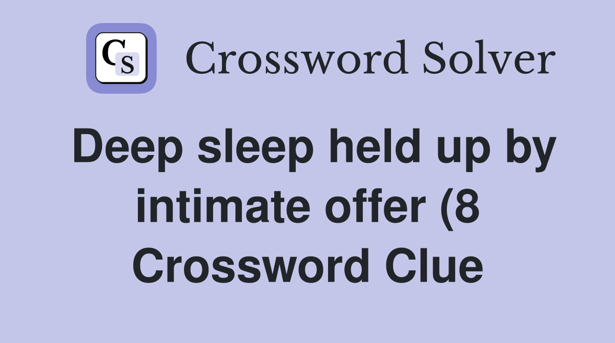 Deep sleep held up by intimate offer (8) Crossword Clue Answers Deep sleep held up by intimate offer (8) Crossword Clue Answers