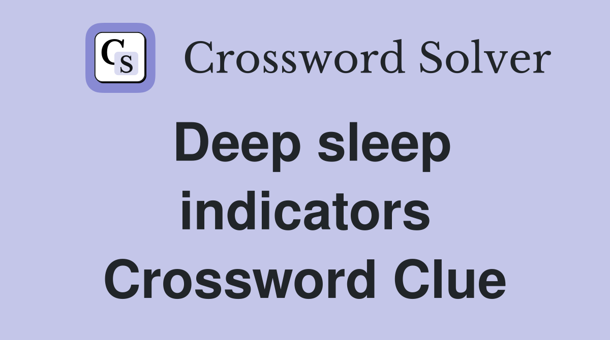 Deep sleep indicators Crossword Clue