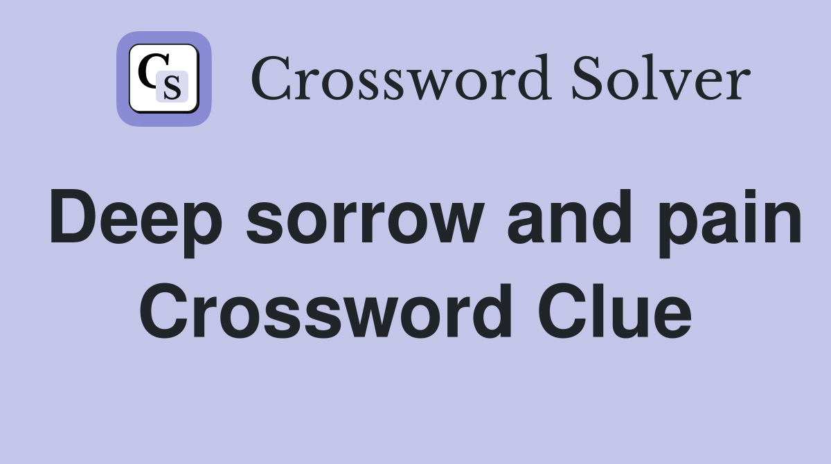 Deep sorrow and pain Crossword Clue