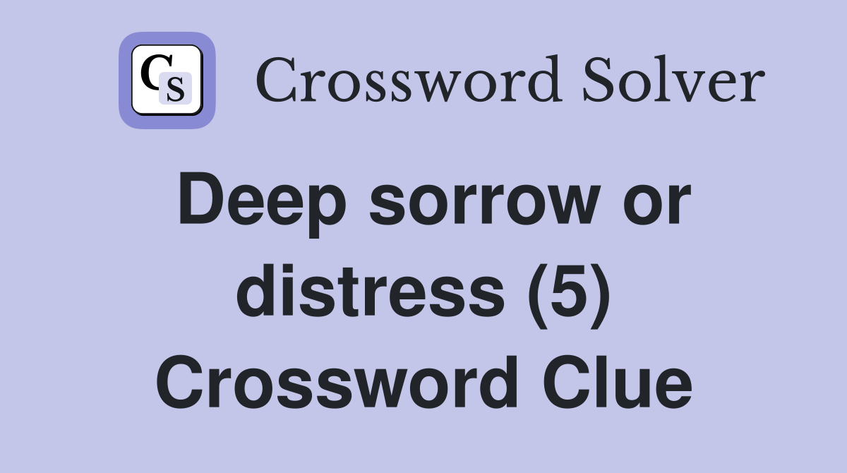 Deep sorrow or distress (5) Crossword Clue