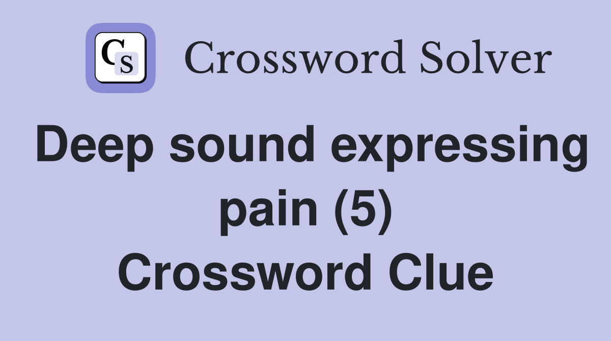 Deep sound expressing pain (5) Crossword Clue