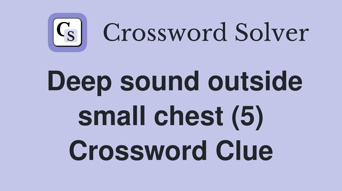 Deep sound outside small chest (5) Crossword Clue