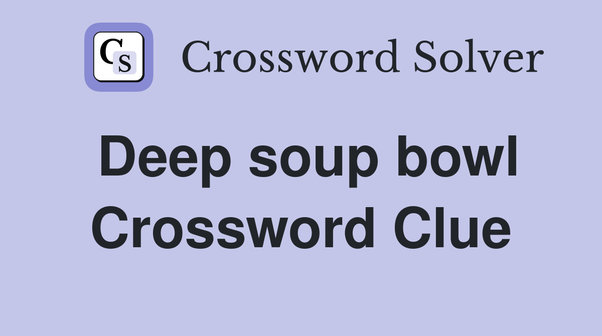 Deep soup bowl Crossword Clue