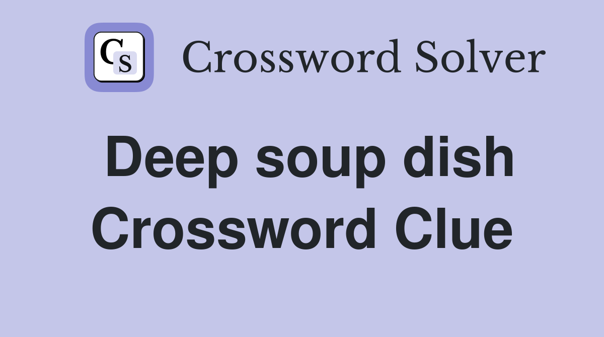 Deep soup dish Crossword Clue