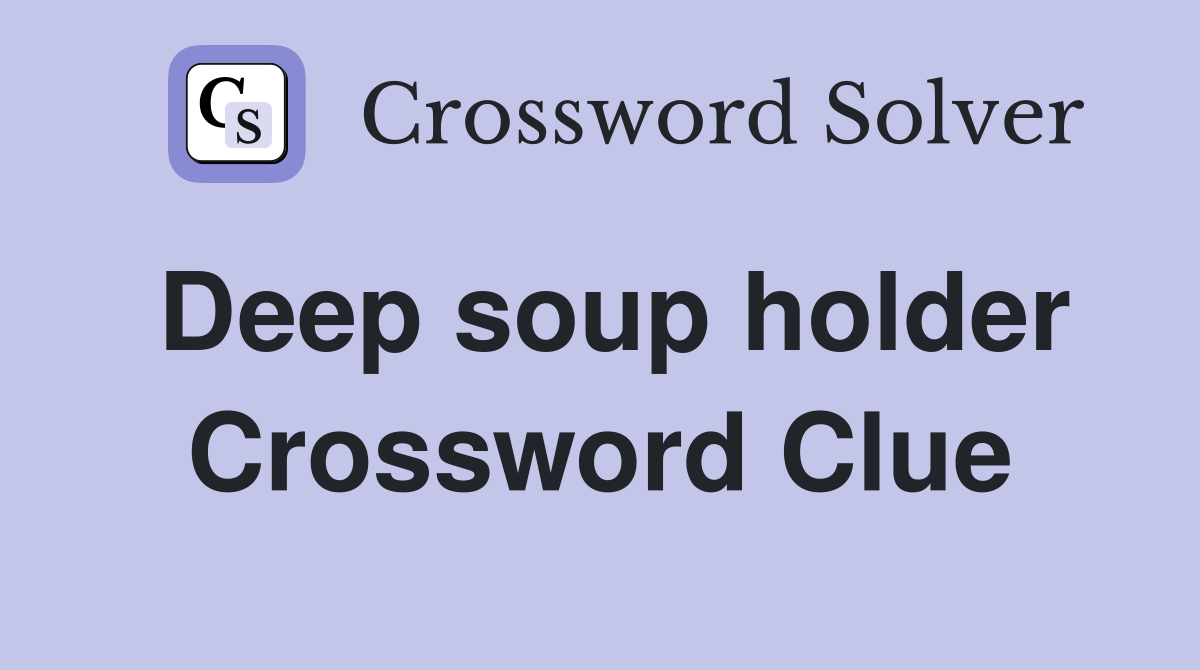 Deep soup holder Crossword Clue