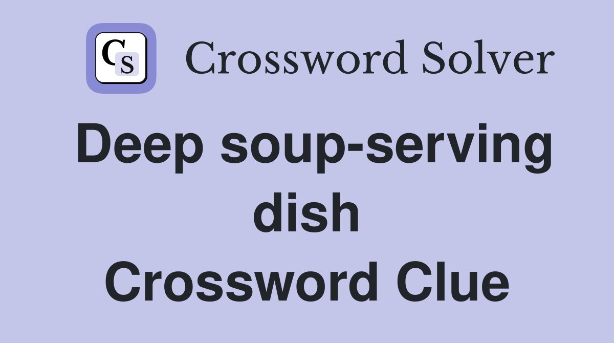 Deep soup-serving dish Crossword Clue