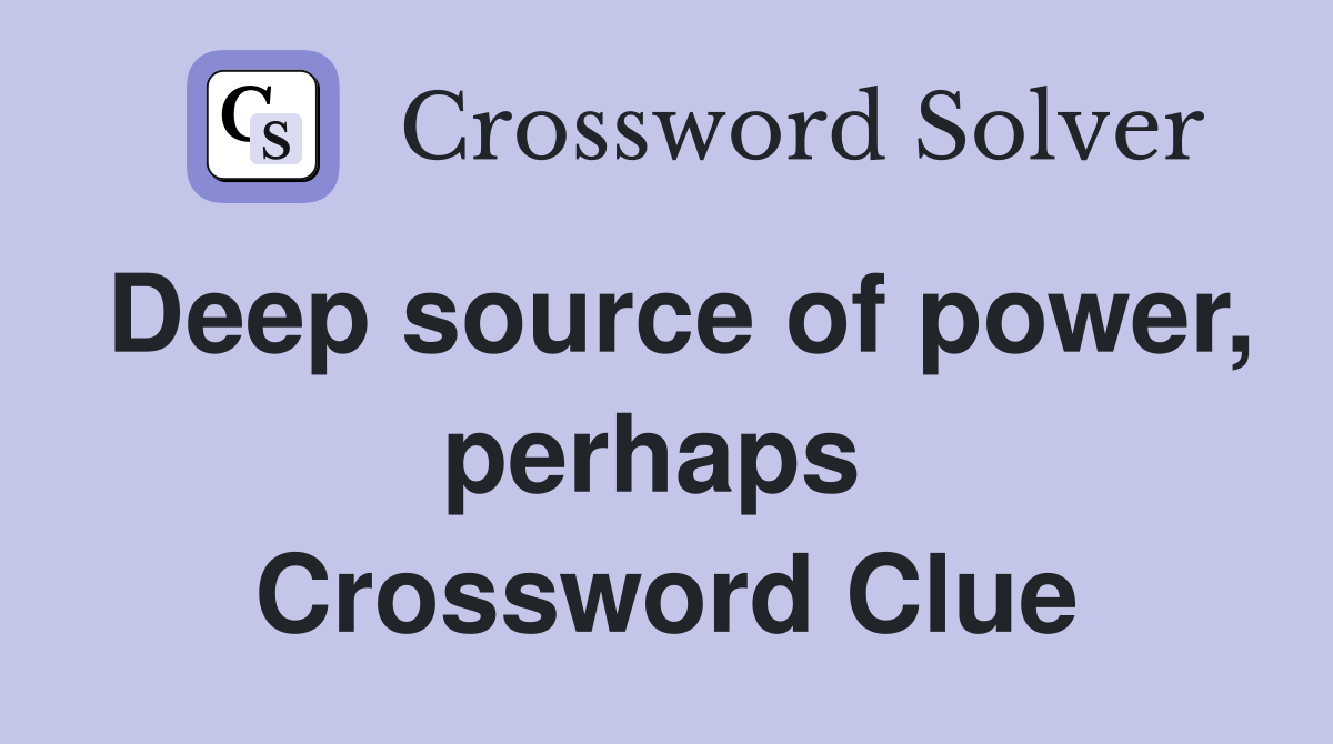 Deep source of power, perhaps  Crossword Clue