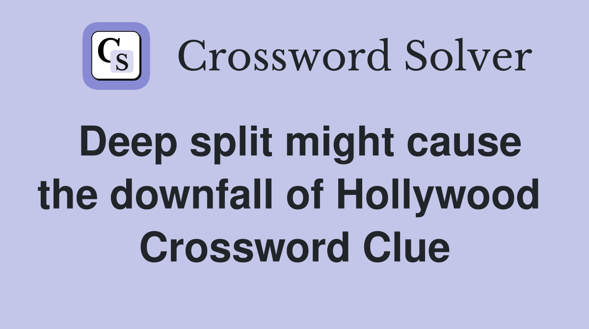 Deep split might cause the downfall of Hollywood  Crossword Clue