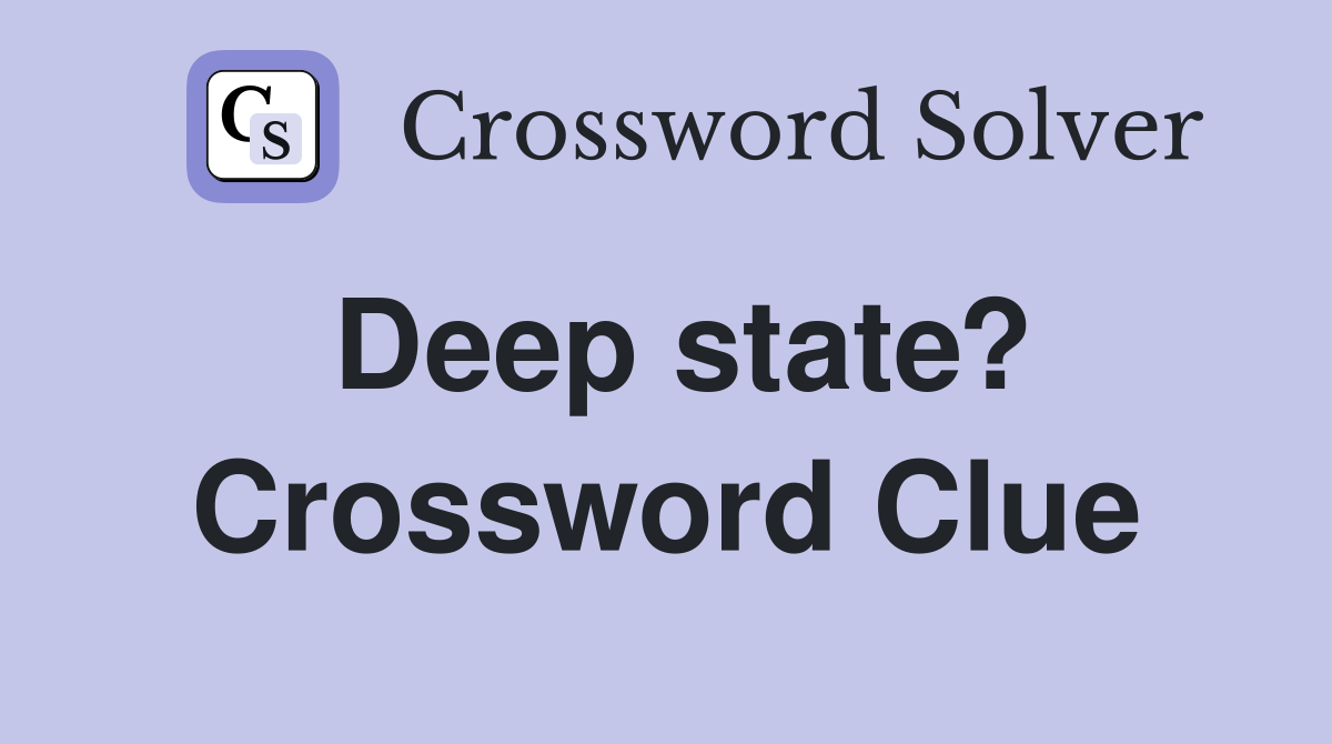 Deep state? Crossword Clue