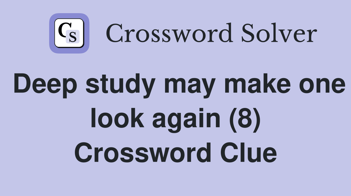 Deep study may make one look again (8) Crossword Clue