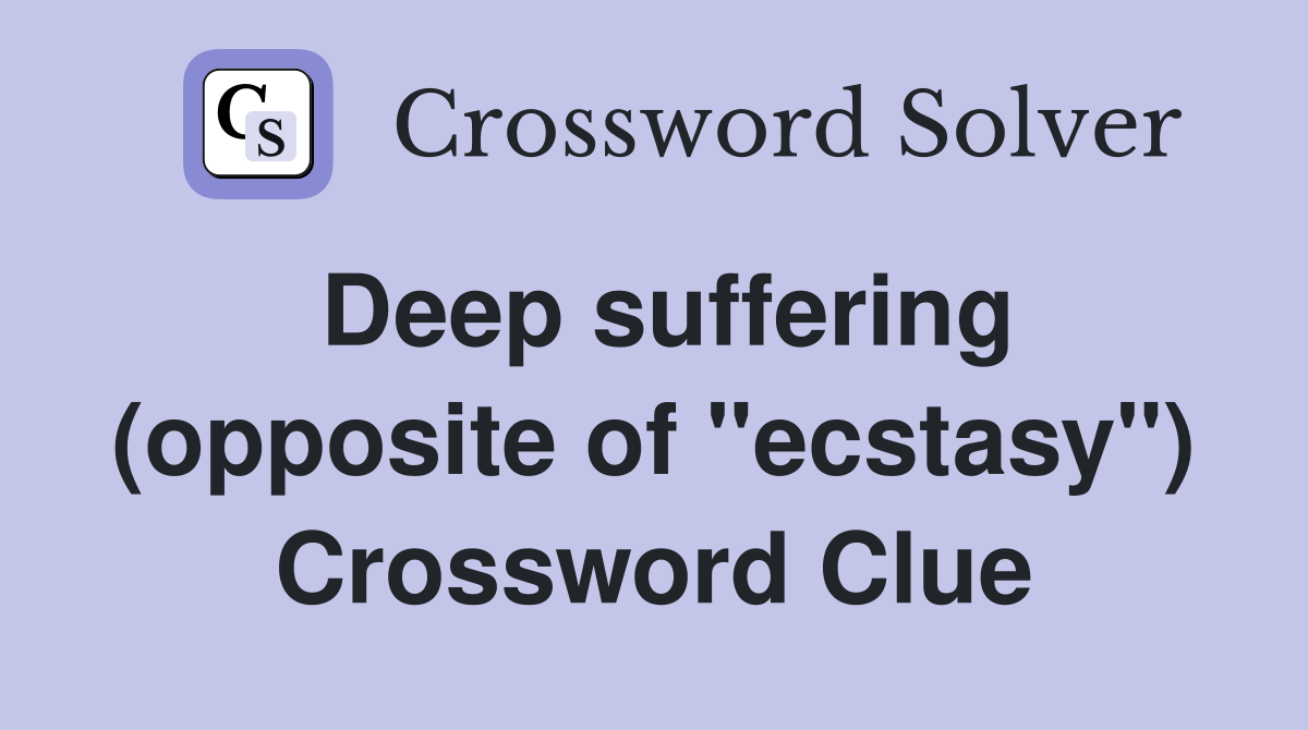 Deep suffering (opposite of "ecstasy") Crossword Clue