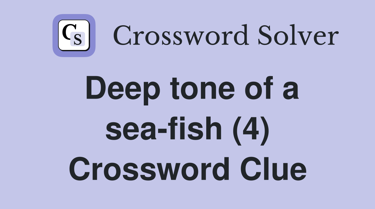 Deep tone of a sea-fish (4) Crossword Clue