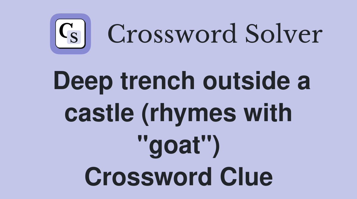 Deep trench outside a castle (rhymes with "goat") Crossword Clue