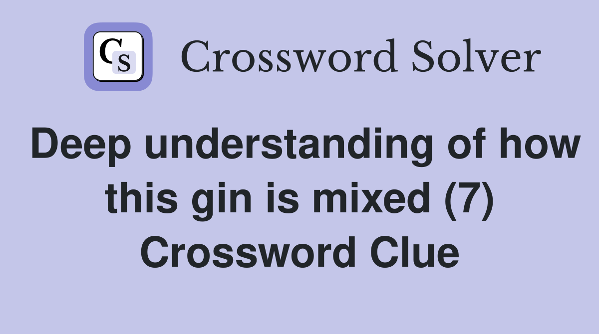 Deep understanding of how this gin is mixed (7) Crossword Clue