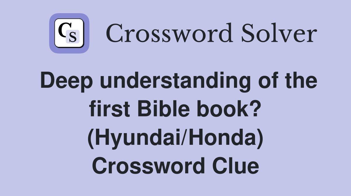 Deep understanding of the first Bible book? (Hyundai/Honda) Crossword Clue
