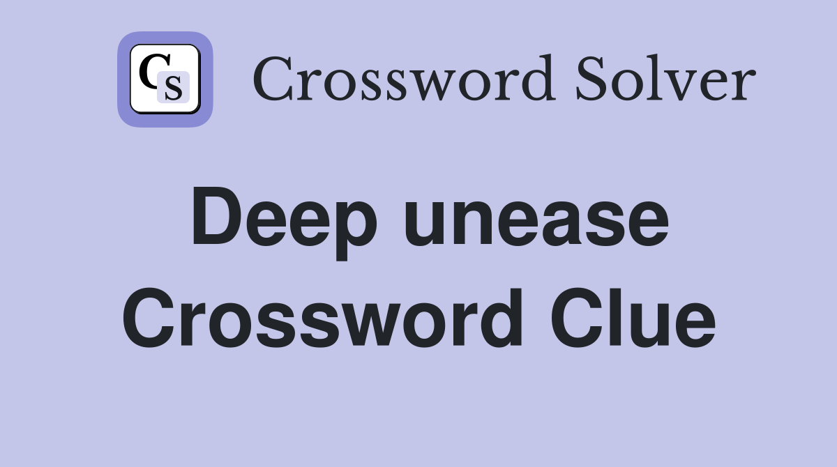Deep unease Crossword Clue
