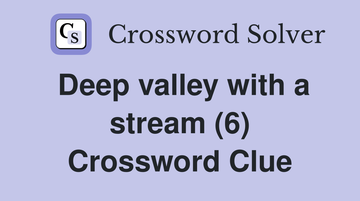 Deep valley with a stream (6) Crossword Clue