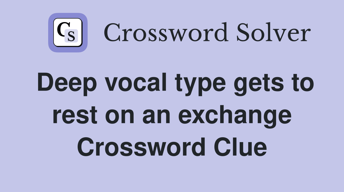 Deep vocal type gets to rest on an exchange Crossword Clue