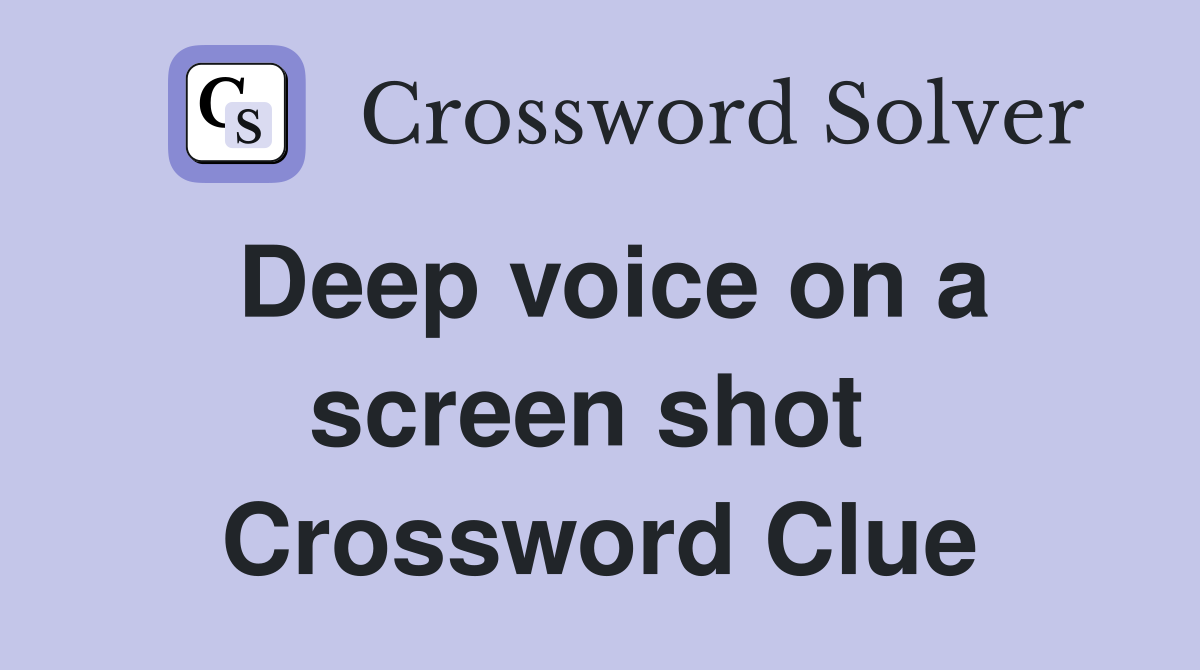 Deep voice on a screen shot  Crossword Clue