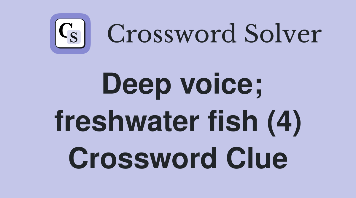 Deep voice; freshwater fish (4) Crossword Clue