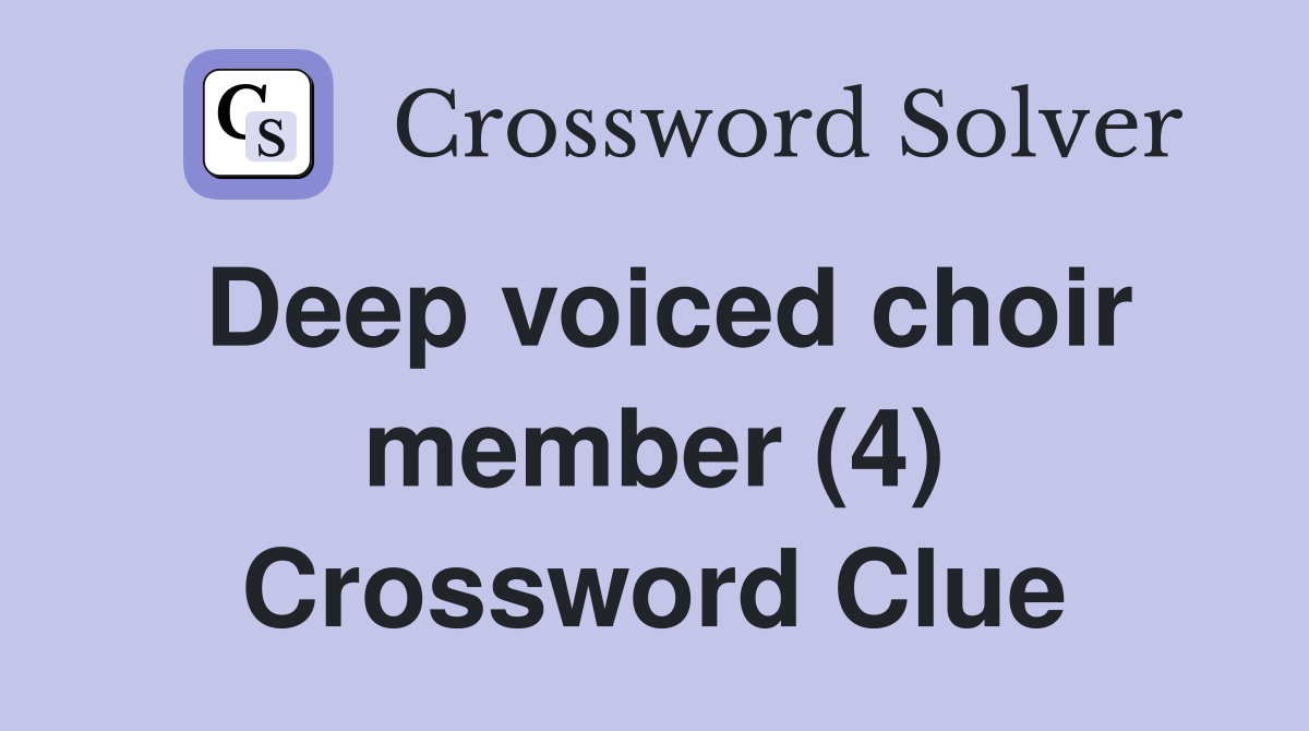 Deep voiced choir member (4) Crossword Clue