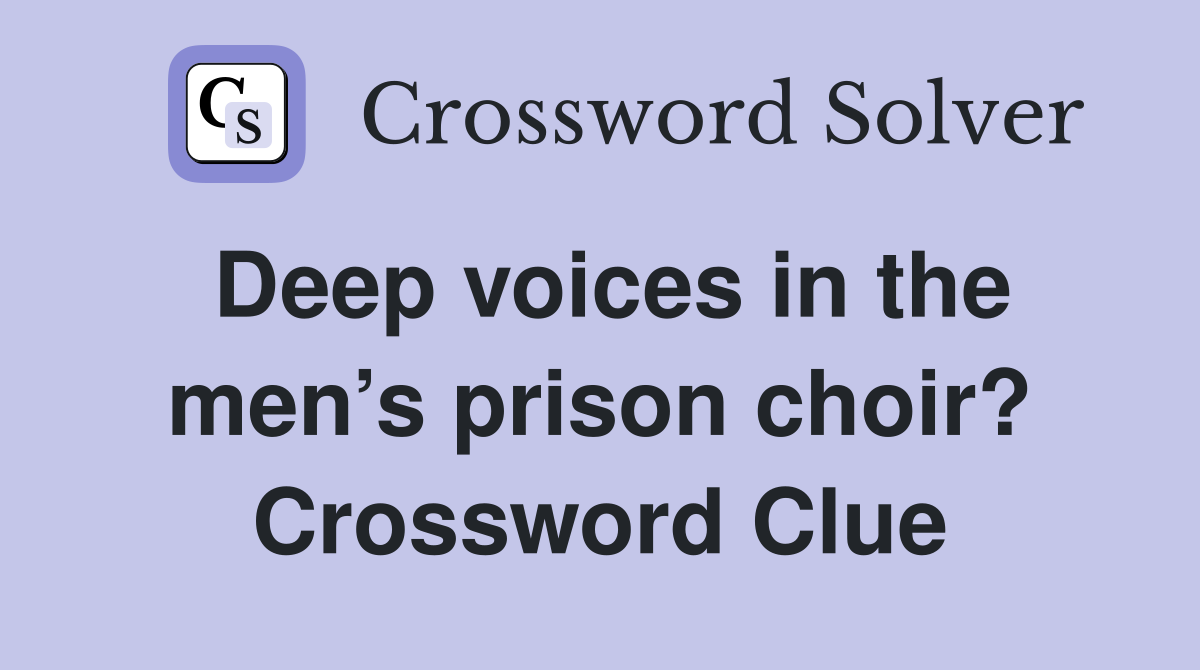 Deep voices in the men’s prison choir? Crossword Clue