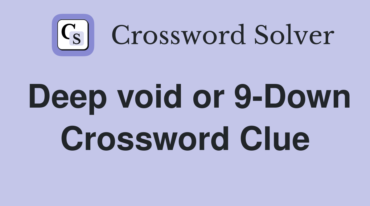 Deep void or 9-Down Crossword Clue