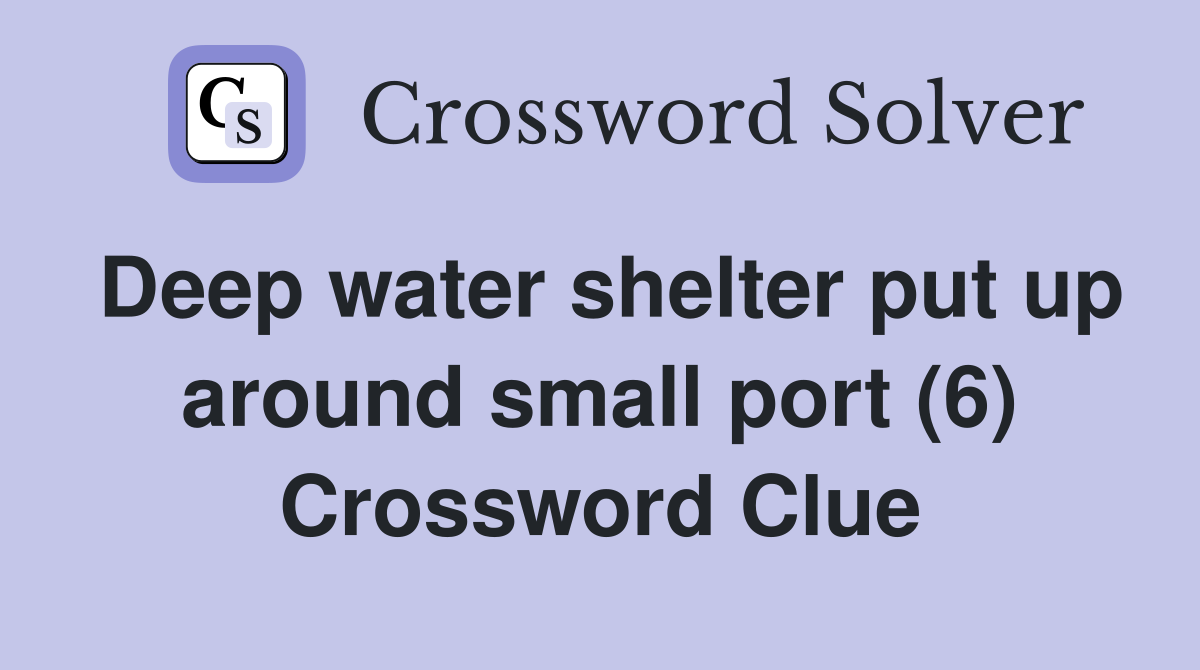 Deep water shelter put up around small port (6) Crossword Clue