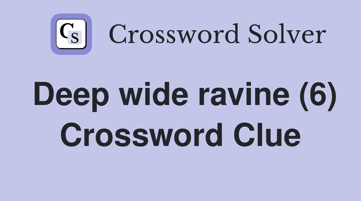 Deep wide ravine (6) Crossword Clue Answers Crossword Solver